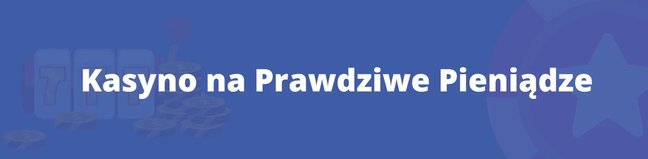 Kasyno na Prawdziwe Pieniądze